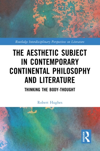 The Aesthetic Subject in Contemporary Continental Philosophy and Literature - Thinking the Body-Thought