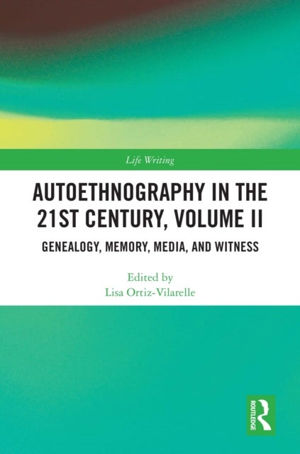 Autoethnography in the 21st Century, Volume II - Genealogy, Memory, Media, Witness
