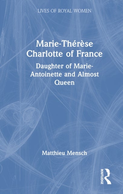 Marie-Therese Charlotte of France - Daughter of Marie-Antoinette and Almost Queen