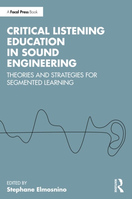 Critical Listening Education in Sound Engineering - Theories and Strategies for Segmented Learning