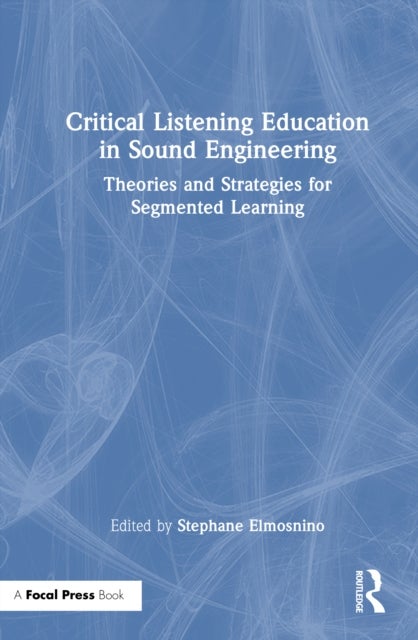 Critical Listening Education in Sound Engineering - Theories and Strategies for Segmented Learning