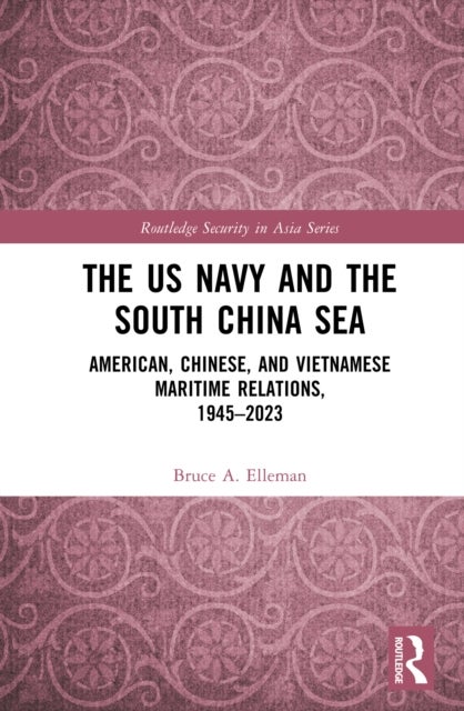 The US Navy and the South China Sea - American, Chinese, and Vietnamese Maritime Relations, 1945-2023