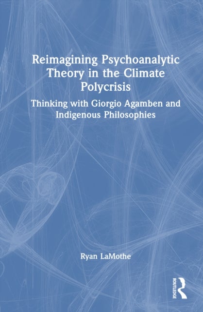 Reimagining Psychoanalytic Theory in the Climate Polycrisis - Thinking with Giorgio Agamben and Indigenous Philosophies