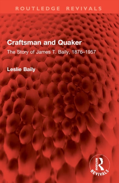 Craftsman and Quaker - The Story of James T. Baily, 1876–1957