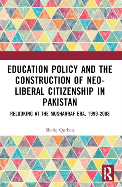 Education Policy and the Construction of Neo-Liberal Citizenship in Pakistan - Revisiting the Musharraf Era, 1999-2008
