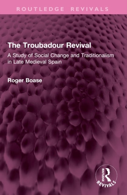 The Troubadour Revival - A Study of Social Change and Traditionalism in Late Medieval Spain
