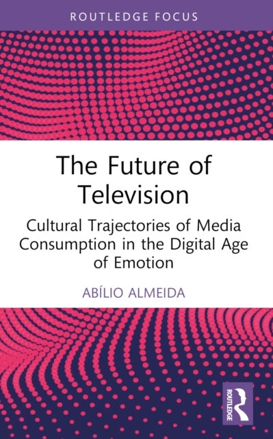 The Future of Television - Cultural Trajectories of Media Consumption in the Digital Age of Emotion