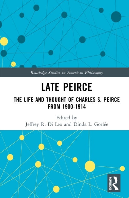 Late Peirce - The Life and Thought of Charles S. Peirce from 1900-1914