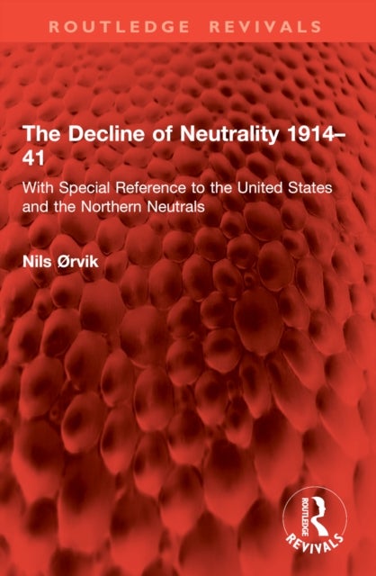 The Decline of Neutrality 1914–41 - With Special Reference to the United States and the Northern Neutrals