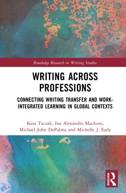 Writing Across Professions - Connecting Writing Transfer and Work-Integrated Learning in Global Contexts