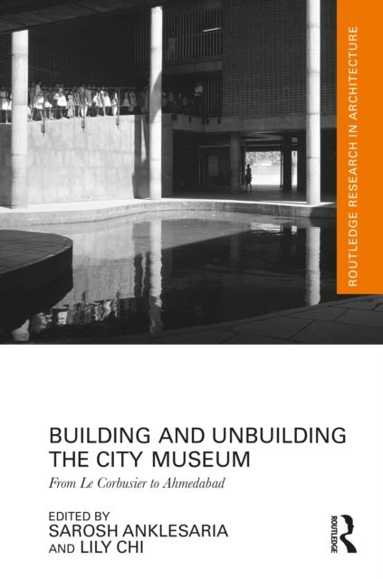 Building and Unbuilding the City Museum - From Le Corbusier to Ahmedabad