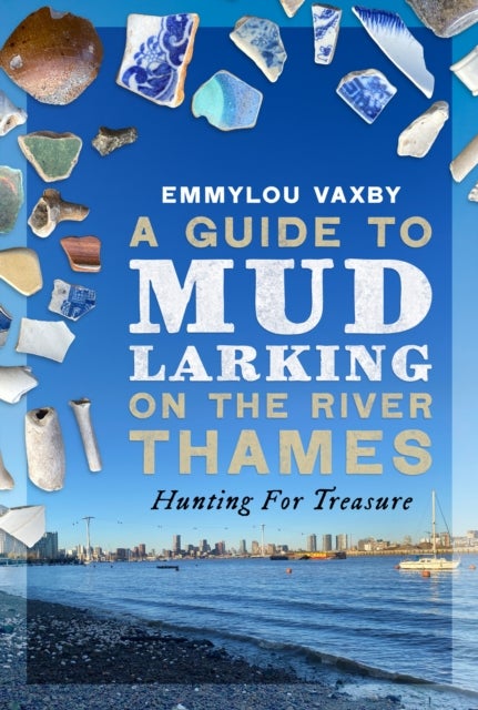 Guide to Mudlarking on the River Thames - Hunting For Treasure