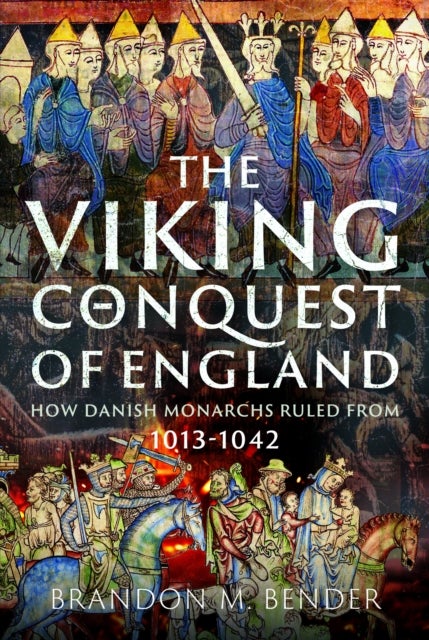 The Viking Conquest of England - How Danish Monarchs Ruled from 1013-1042