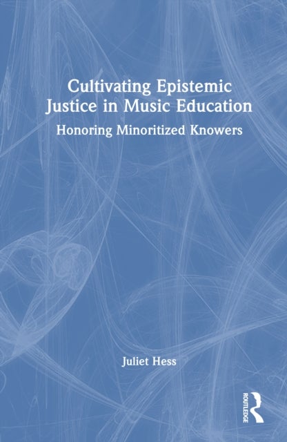 Cultivating Epistemic Justice in Music Education - Honoring Minoritized Knowers