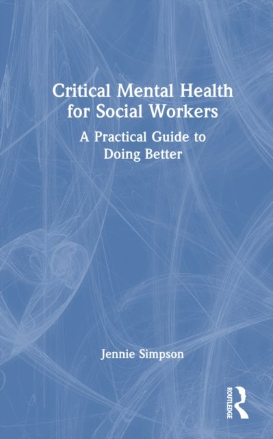 Critical Mental Health for Social Workers - A Practical Guide to Doing Better