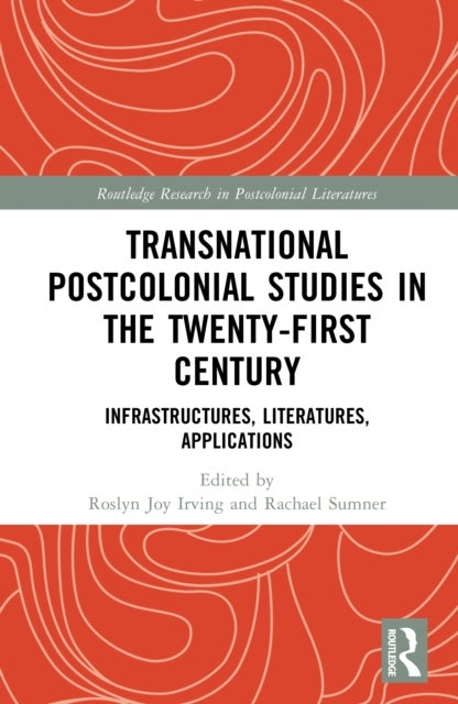 Transnational Postcolonial Studies in the Twenty-First Century - Infrastructures, Literatures, Applications