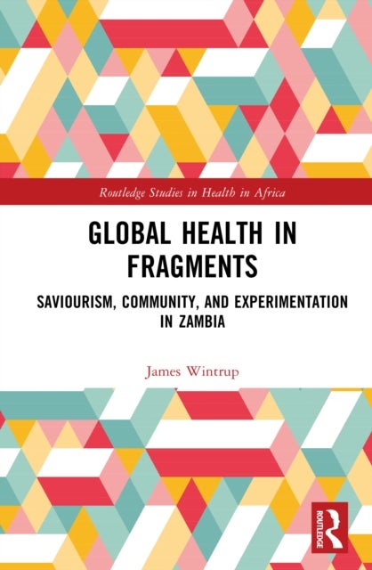 Global Health in Fragments - Saviourism, Community, and Experimentation in Zambia