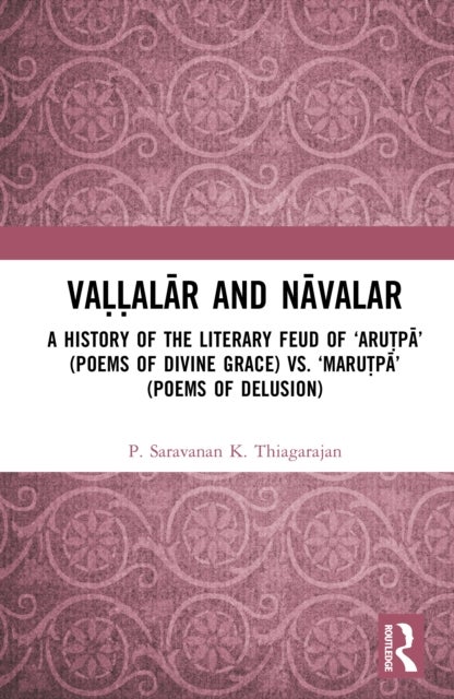 Vallalar and Navalar: A History of the Literary Feud - ‘Arutpa’ (Poems of Divine Grace) vs. ‘Marutpa’ (Poems of Delusion)