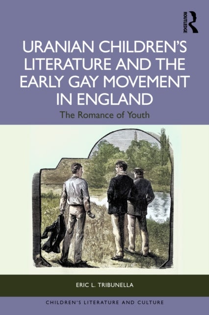 Uranian Children''s Literature and the Early Gay Movement in England - The Romance of Youth