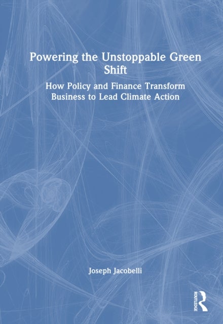Powering the Unstoppable Green Shift - How Policy and Finance Transform Business to Lead Climate Action