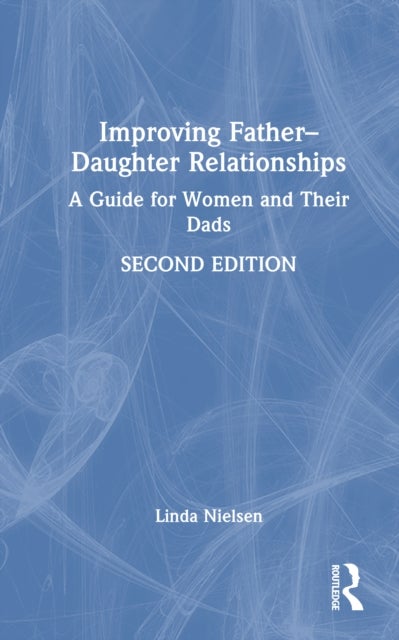 Improving Father-Daughter Relationships - A Guide for Women and Their Dads