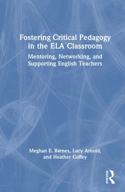 Fostering Critical Pedagogy in the ELA Classroom - Mentoring, Networking, and Supporting English Teachers