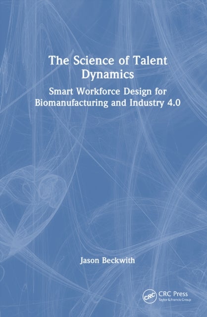 The Science of Talent Dynamics - Smart Workforce Design for Biomanufacturing and Industry 4.0