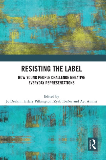 Resisting the Label - How Young People Challenge Negative Everyday Representations