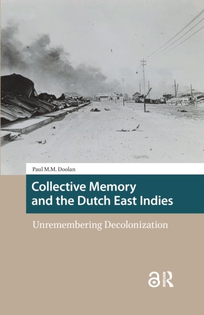 Collective Memory and the Dutch East Indies - Unremembering Decolonization
