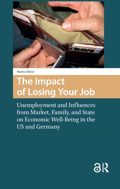 The Impact of Losing Your Job - Unemployment and Influences from Market, Family, and State on Economic Well-Being in the US and Germany
