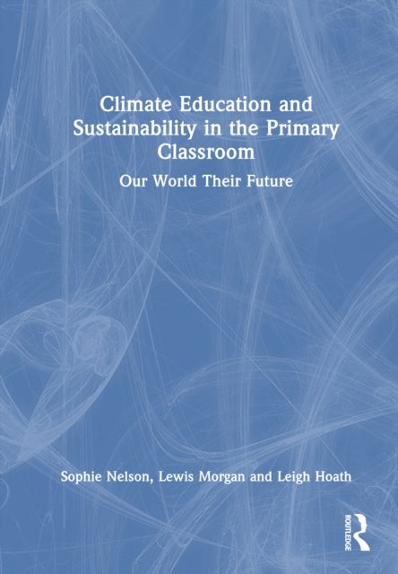 Climate Education and Sustainability in the Primary Classroom - Our World Their Future
