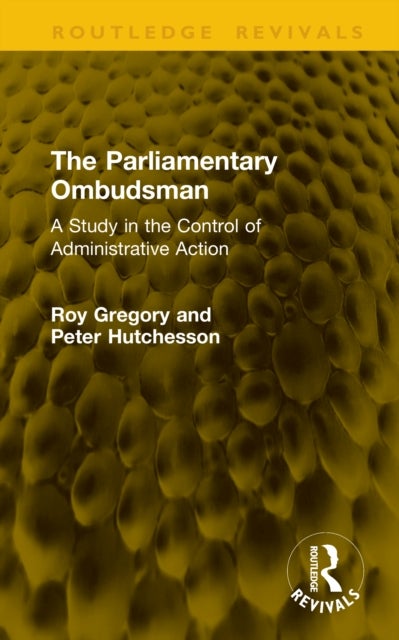 The Parliamentary Ombudsman - A Study in the Control of Administrative Action