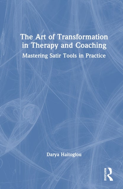 The Art of Transformation in Therapy and Coaching - Mastering Satir Tools in Practice