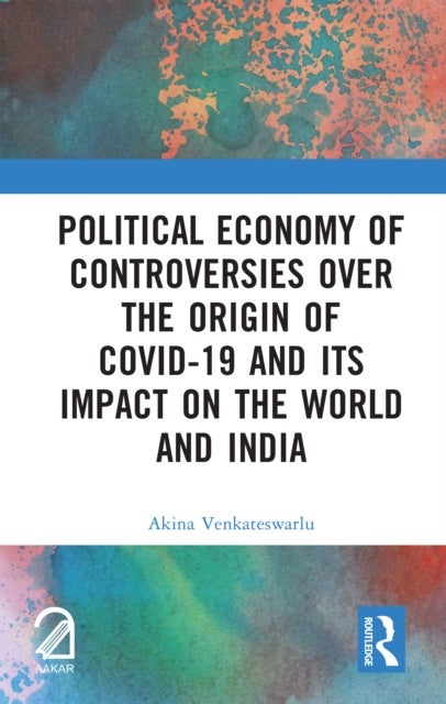 Political Economy of Controversies Over the Origin of Covid-19 and Its Impact on the World and India