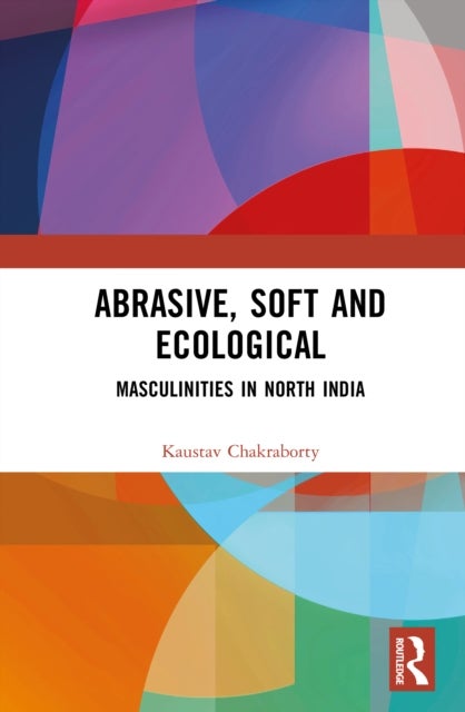 Abrasive, Soft and Ecological - Masculinities in North India