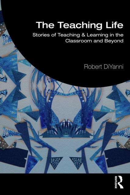 The Teaching Life - Stories of Teaching and Learning in the Classroom and Beyond