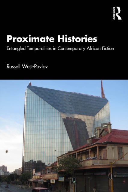 Proximate Histories - Entangled Temporalities in Contemporary African Fiction