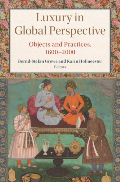 Luxury in Global Perspective - Objects and Practices, 1600–2000