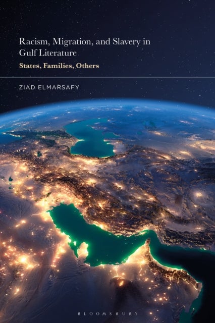 Racism, Migration, and Slavery in Contemporary Gulf Literature - States, Families, Others