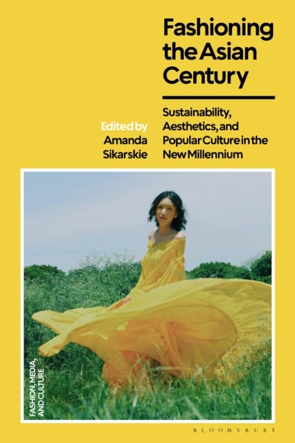 Fashioning the Asian Century - Sustainability, Aesthetics, and Popular Culture in the New Millennium