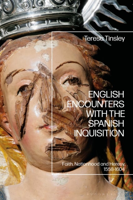 English Encounters with the Spanish Inquisition - Faith, Nationhood and Heresy, 1558-1604