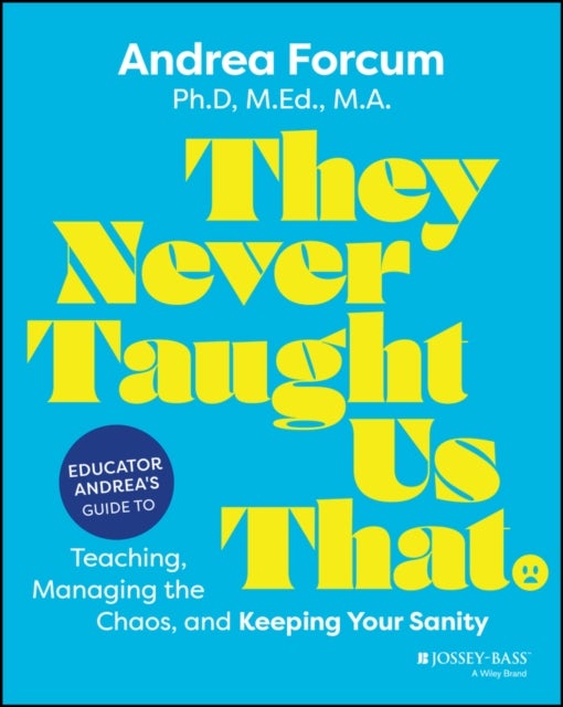 They Never Taught Us That: Educator Andrea’s Guide  to Teaching, Managing the Chaos, and Keeping Your  Sanity - Educator Andrea's Guide to Teaching, Managing the Chaos, and Keeping Your Sanity