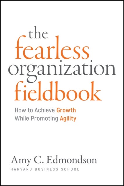 Fearless Organization Field Book - A Guide for Creating Psychological Safety at Work