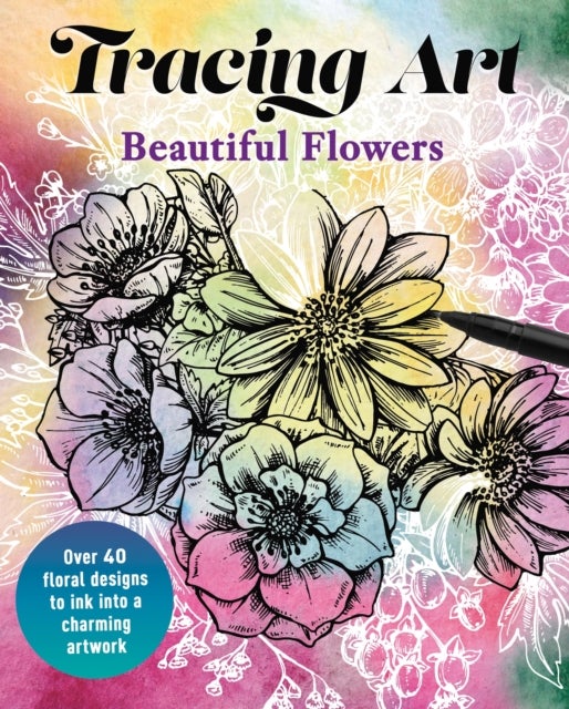 Tracing Art: Beautiful Flowers - Over 40 Floral Designs to Ink into a Charming Artwork