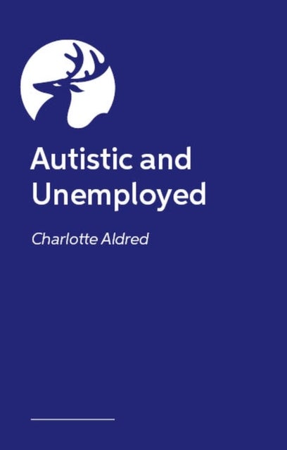 Autistic and Unemployed? - The Complete Guide to Finding and Keeping a Job
