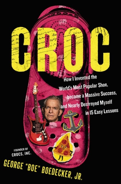 Croc - How I Invented the World’s Most Popular Shoe, became a Massive Success, and Nearly Destroyed Myself---in 15 Easy Lessons