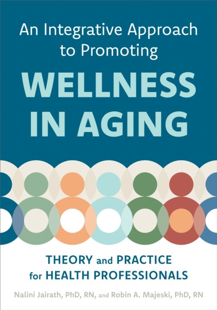 Integrative Approach to Promoting Wellness in Aging - Theory and Practice for Health Professionals