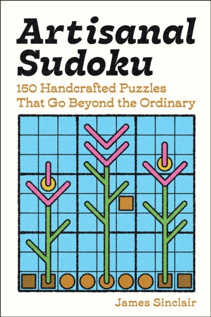 Artisanal Sudoku - 150 Handcrafted Puzzles That Go Beyond the Ordinary