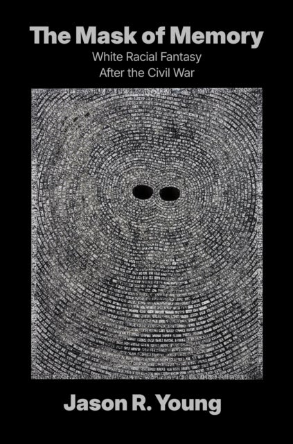The Mask of Memory - White Racial Fantasy After the Civil War