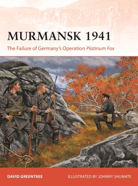 Murmansk 1941 - The Failure of Germany's Operation Platinum Fox